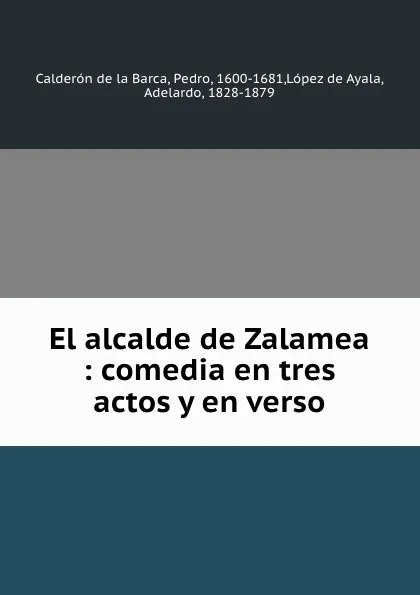 Обложка книги El alcalde de Zalamea : comedia en tres actos y en verso, Pedro Calderón de la Barca