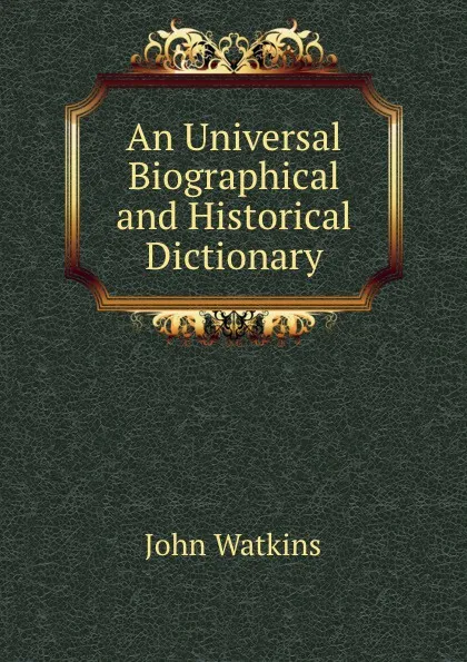 Обложка книги An Universal Biographical and Historical Dictionary, John Watkins