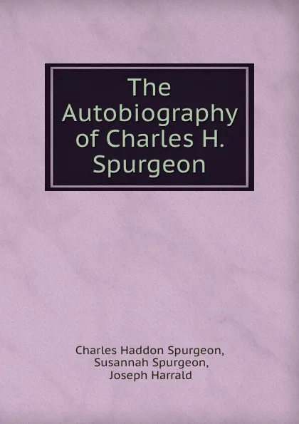 Обложка книги The Autobiography of Charles H. Spurgeon, Charles Haddon Spurgeon