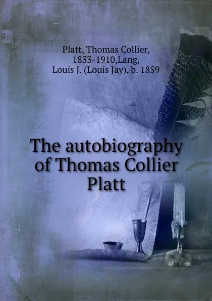 Обложка книги The autobiography of Thomas Collier Platt, Thomas Collier Platt