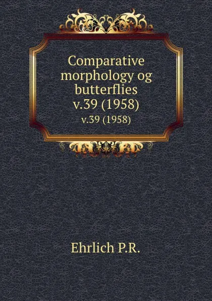 Обложка книги Comparative morphology og butterflies. v.39 (1958), P.R. Ehrlich