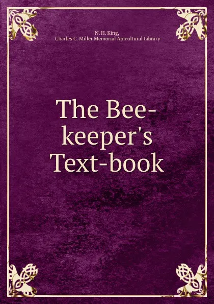 Обложка книги The Bee-keeper.s Text-book, N.H. King