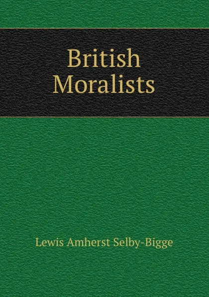 Обложка книги British Moralists, Lewis Amherst Selby-Bigge