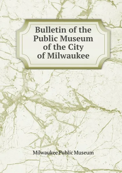 Обложка книги Bulletin of the Public Museum of the City of Milwaukee, Milwaukee Public Museum