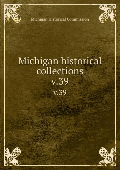 Обложка книги Michigan historical collections. v.39, Michigan Historical Commission