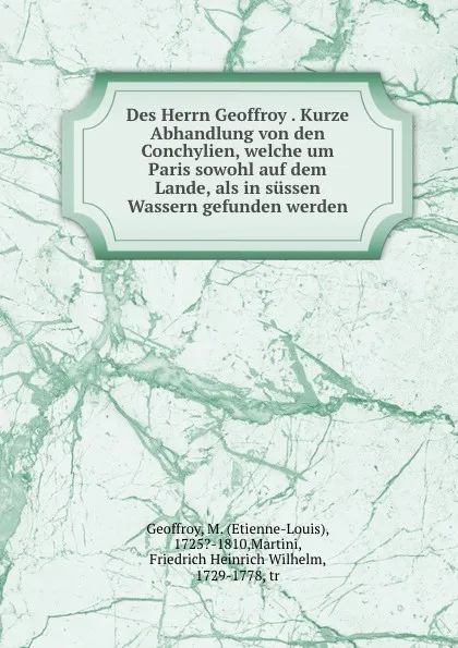 Обложка книги Des Herrn Geoffroy . Kurze Abhandlung von den Conchylien, welche um Paris sowohl auf dem Lande, als in sussen Wassern gefunden werden, Etienne-Louis Geoffroy