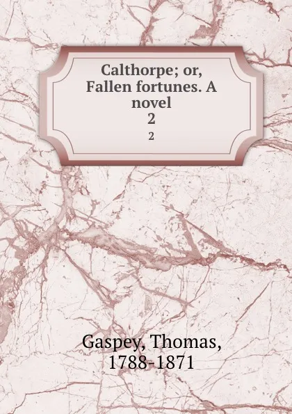 Обложка книги Calthorpe; or, Fallen fortunes. A novel. 2, Thomas Gaspey