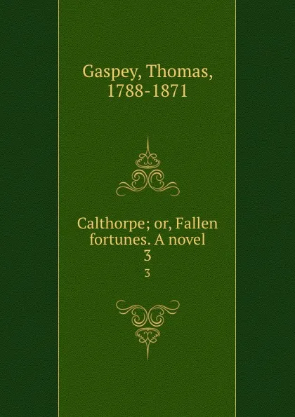 Обложка книги Calthorpe; or, Fallen fortunes. A novel. 3, Thomas Gaspey