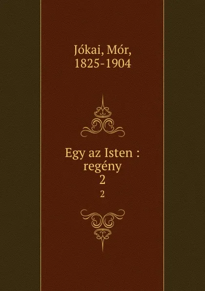 Обложка книги Egy az Isten : regeny. 2, Mór Jókai