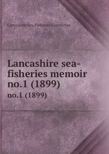 Обложка книги Lancashire sea-fisheries memoir. no.1 (1899), Lancashire Sea-Fisheries Committee