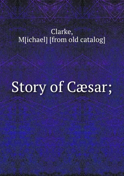 Обложка книги Story of Caesar;, Michael Clarke