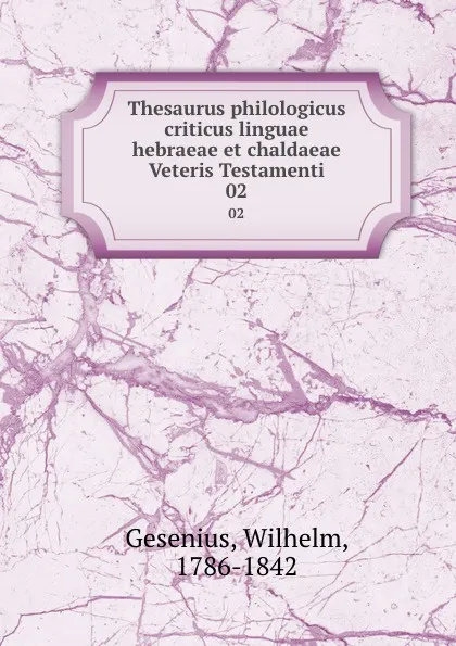 Обложка книги Thesaurus philologicus criticus linguae hebraeae et chaldaeae Veteris Testamenti. 02, Wilhelm Gesenius