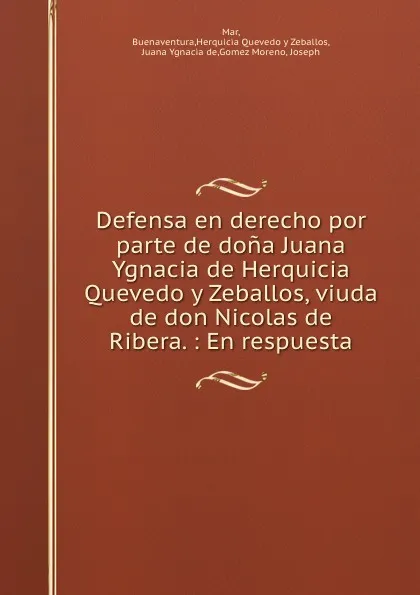 Обложка книги Defensa en derecho por parte de dona Juana Ygnacia de Herquicia Quevedo y Zeballos, viuda de don Nicolas de Ribera. : En respuesta., Buenaventura Mar