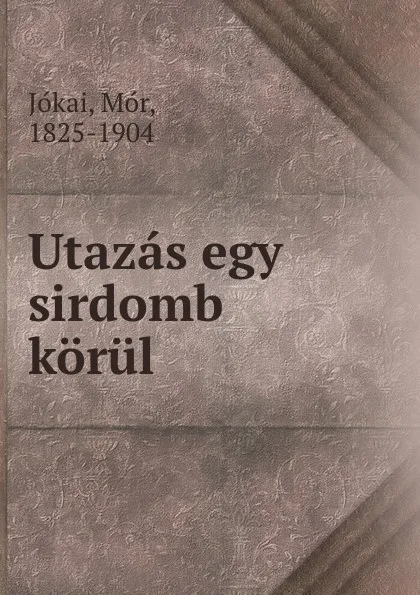 Обложка книги Utazas egy sirdomb korul, Mór Jókai