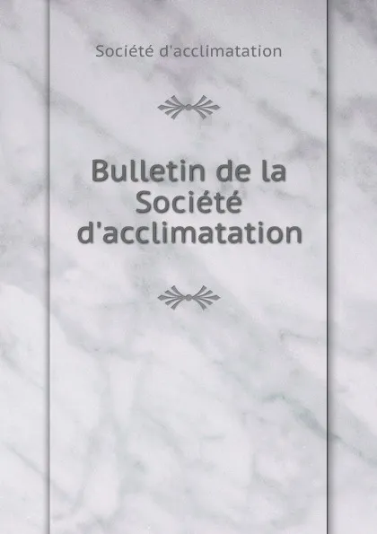 Обложка книги Bulletin de la Societe d.acclimatation, 