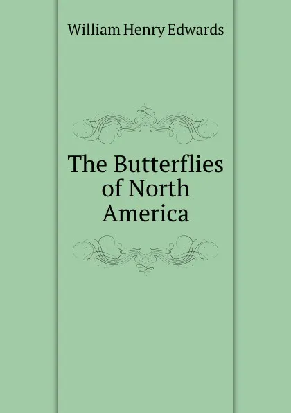 Обложка книги The Butterflies of North America, William Henry Edwards