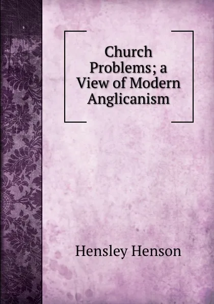 Обложка книги Church Problems; a View of Modern Anglicanism, Hensley Henson