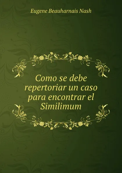 Обложка книги Como se debe repertoriar un caso para encontrar el Similimum, Eugene Beauharnais Nash
