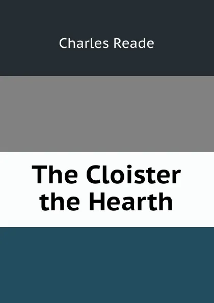 Обложка книги The Cloister . the Hearth, Charles Reade