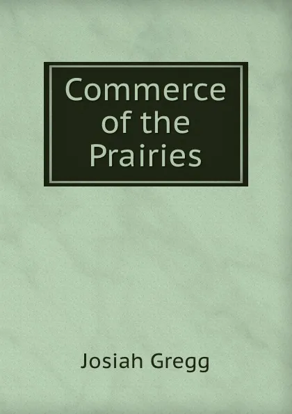 Обложка книги Commerce of the Prairies, Josiah Gregg