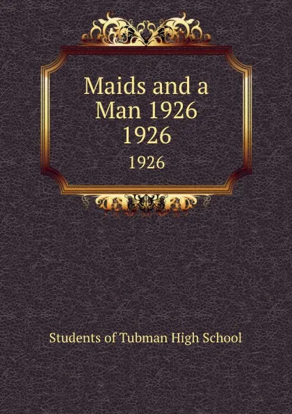 Обложка книги Maids and a Man 1926. 1926, Students of Tubman High School