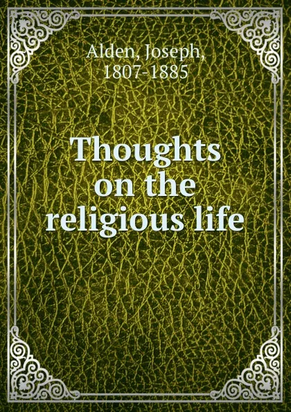 Обложка книги Thoughts on the religious life, Joseph Alden