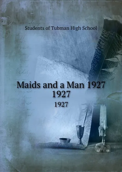 Обложка книги Maids and a Man 1927. 1927, Students of Tubman High School