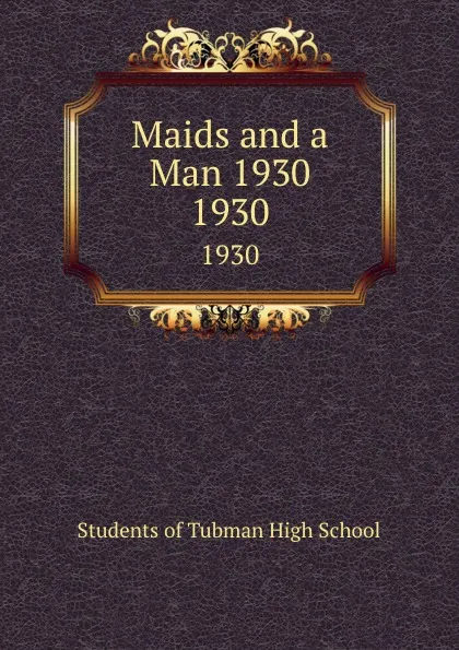 Обложка книги Maids and a Man 1930. 1930, Students of Tubman High School