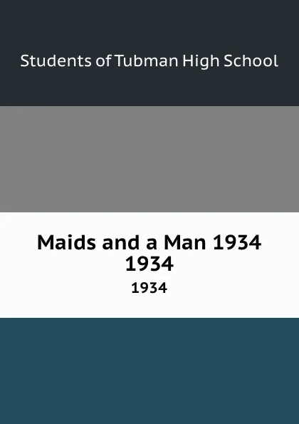 Обложка книги Maids and a Man 1934. 1934, Students of Tubman High School