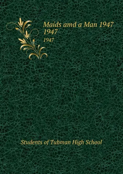 Обложка книги Maids amd a Man 1947. 1947, Students of Tubman High School