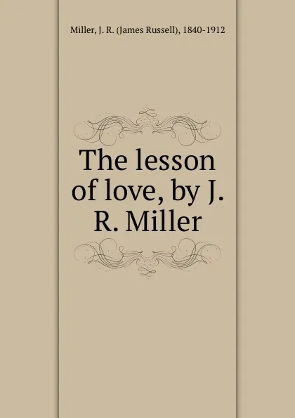 Обложка книги The lesson of love, by J. R. Miller, James Russell Miller