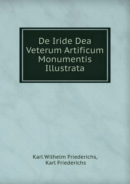 Обложка книги De Iride Dea Veterum Artificum Monumentis Illustrata, Karl Wilhelm Friederichs