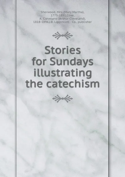 Обложка книги Stories for Sundays illustrating the catechism, Mary Martha Sherwood