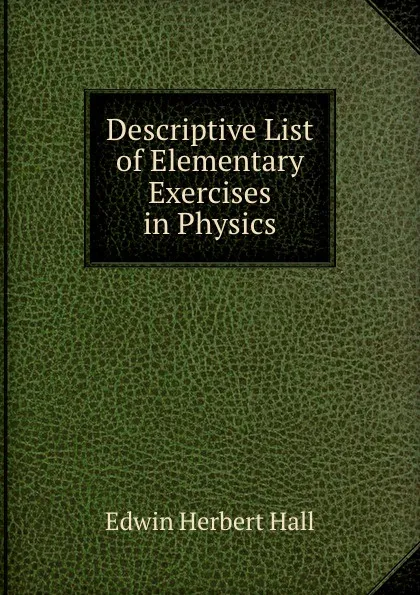 Обложка книги Descriptive List of Elementary Exercises in Physics, Edwin Herbert Hall