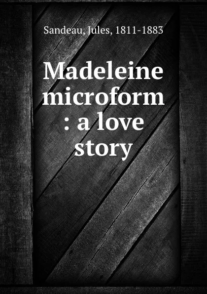 Обложка книги Madeleine microform : a love story, Jules Sandeau