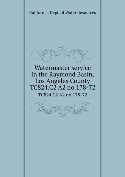 Обложка книги Watermaster service in the Raymond Basin, Los Angeles County. TC824.C2 A2 no.178-72, California. Dept. of Water Resources