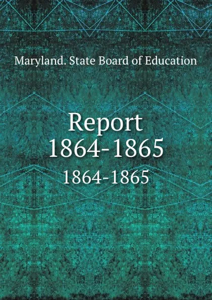 Обложка книги Report. 1864-1865, Maryland. State Board of Education