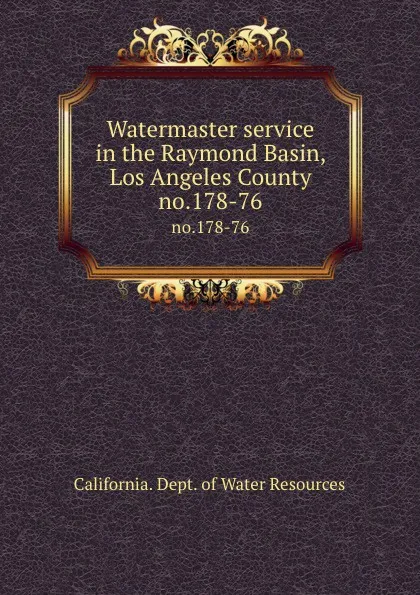 Обложка книги Watermaster service in the Raymond Basin, Los Angeles County. no.178-76, California. Dept. of Water Resources