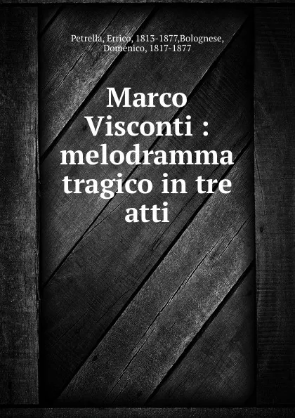 Обложка книги Marco Visconti : melodramma tragico in tre atti, Errico Petrella