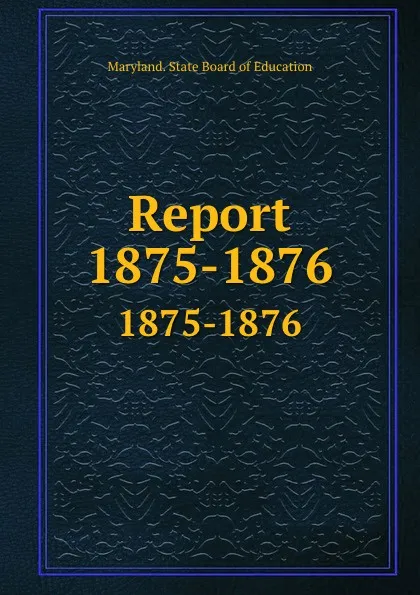 Обложка книги Report. 1875-1876, Maryland. State Board of Education