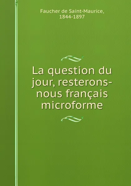 Обложка книги La question du jour, resterons-nous francais microforme, Faucher de Saint-Maurice