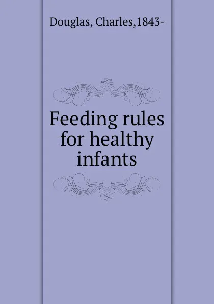 Обложка книги Feeding rules for healthy infants, Charles Douglas