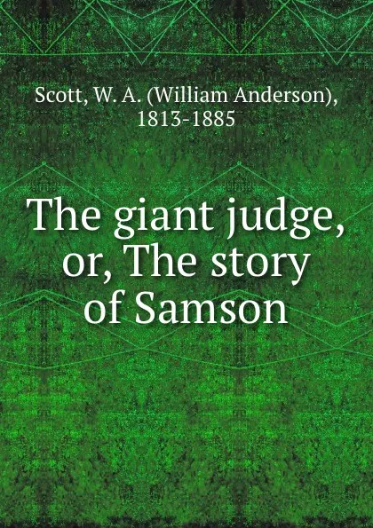 Обложка книги The giant judge, or, The story of Samson, William Anderson Scott