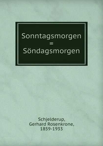 Обложка книги Sonntagsmorgen . Sondagsmorgen, Gerhard Rosenkrone Schjelderup