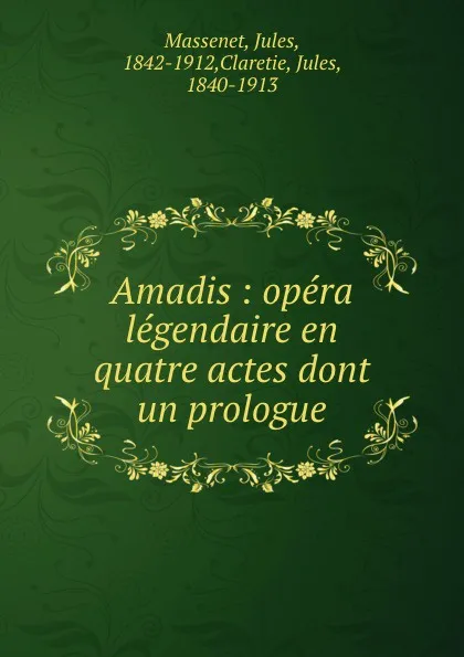 Обложка книги Amadis : opera legendaire en quatre actes dont un prologue, Jules Massenet
