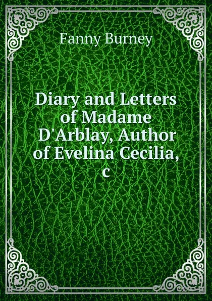 Обложка книги Diary and Letters of Madame D.Arblay, Author of Evelina Cecilia, .c, Fanny Burney