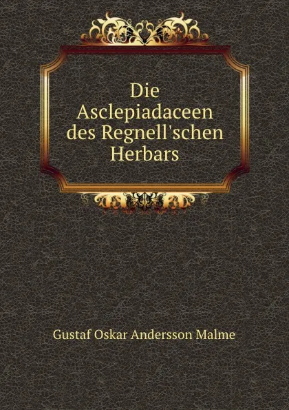 Обложка книги Die Asclepiadaceen des Regnell.schen Herbars, Gustaf Oskar Andersson Malme