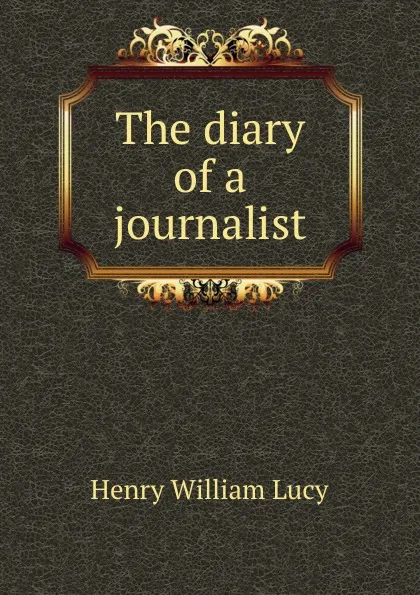 Обложка книги The diary of a journalist, Henry William Lucy