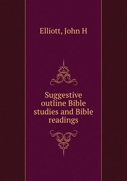 Обложка книги Suggestive outline Bible studies and Bible readings, John H. Elliott