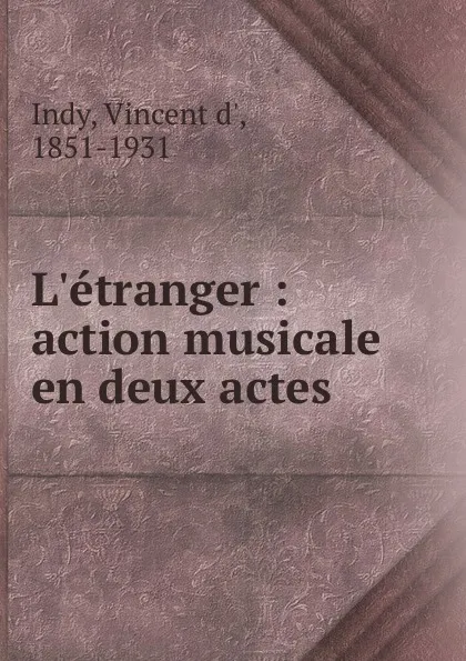 Обложка книги L.etranger : action musicale en deux actes, Vincent d' Indy